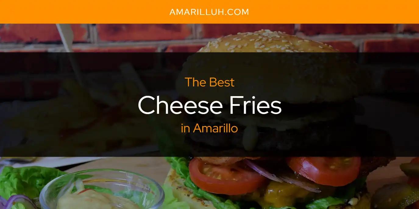 The Absolute Best Cheese Fries in Amarillo  [Updated 2024]