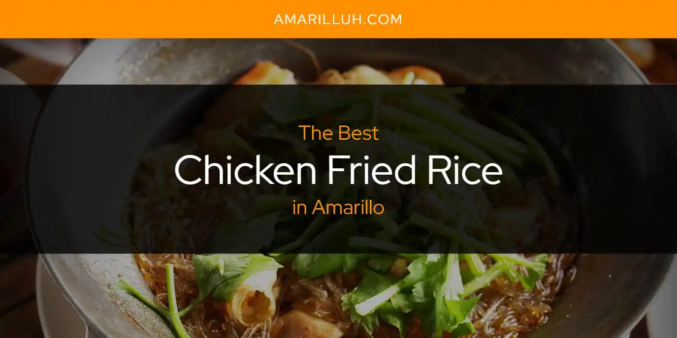 The Absolute Best Chicken Fried Rice in Amarillo  [Updated 2024]