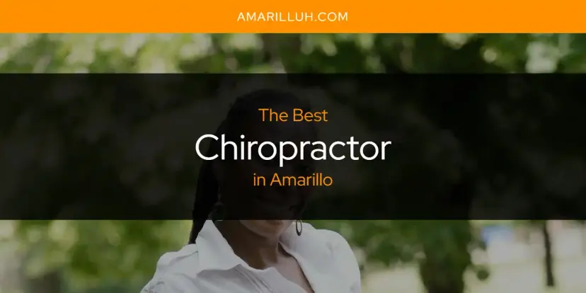 The Absolute Best Chiropractor in Amarillo  [Updated 2024]