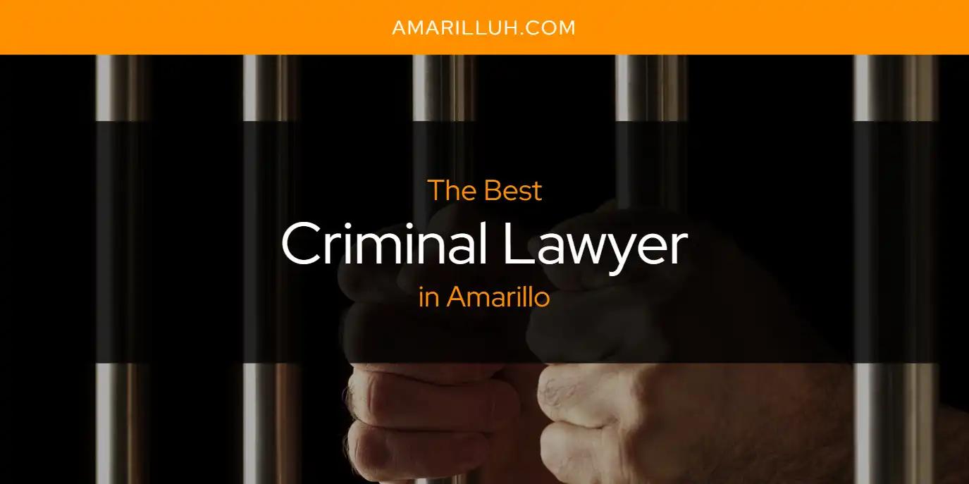 The Absolute Best Criminal Lawyer in Amarillo  [Updated 2024]