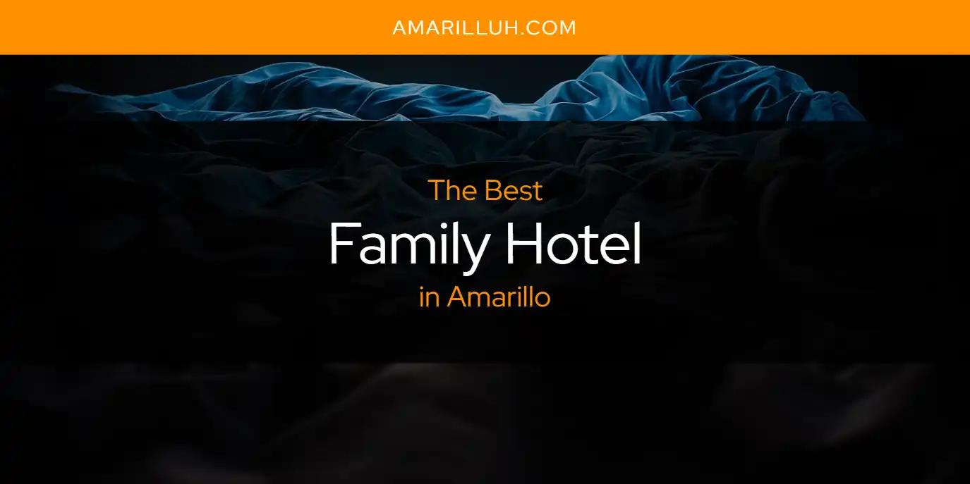 The Absolute Best Family Hotel in Amarillo  [Updated 2024]