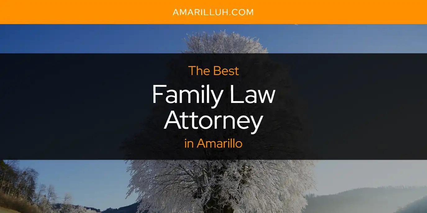 The Absolute Best Family Law Attorney in Amarillo  [Updated 2024]