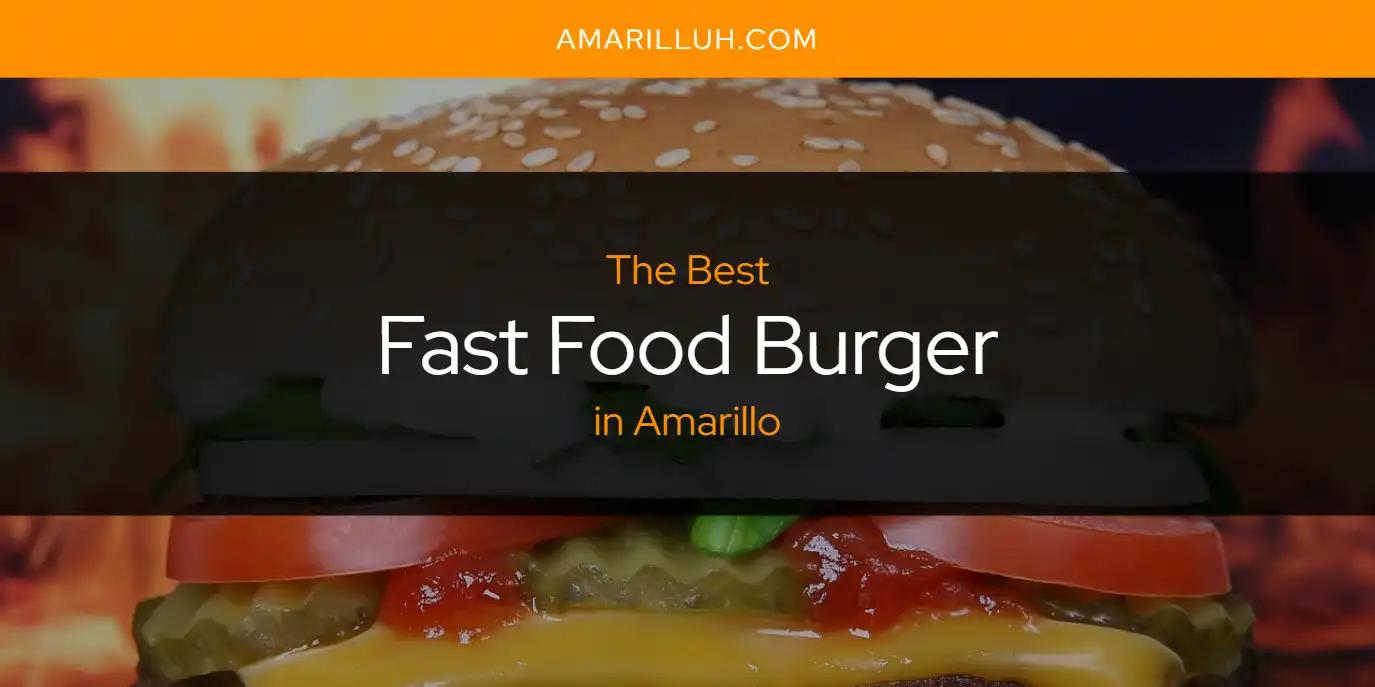 The Absolute Best Fast Food Burger in Amarillo  [Updated 2024]