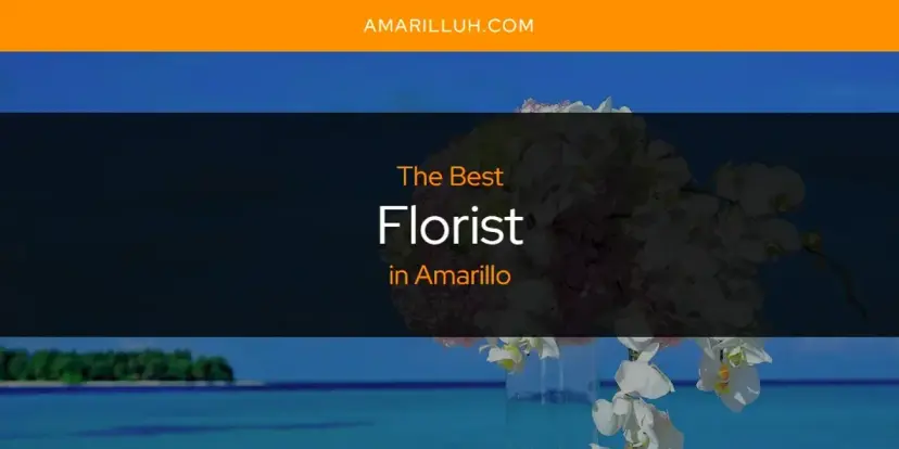 The Absolute Best Florist in Amarillo  [Updated 2024]