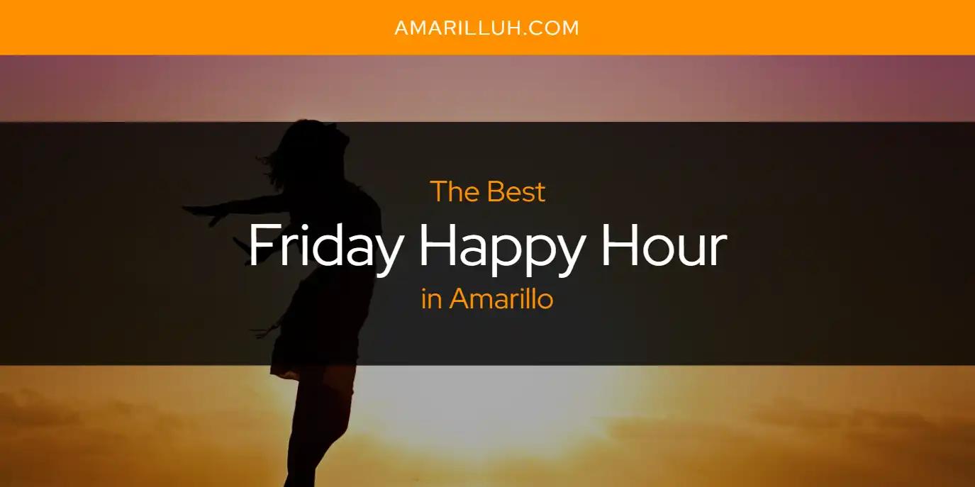 The Absolute Best Friday Happy Hour in Amarillo  [Updated 2024]