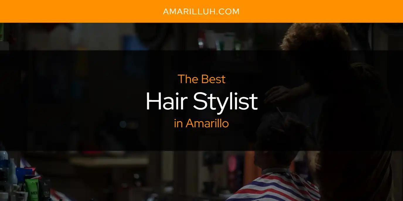 The Absolute Best Hair Stylist in Amarillo  [Updated 2024]