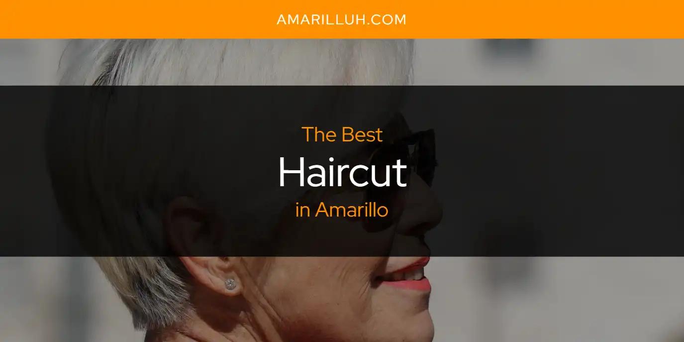 The Absolute Best Haircut in Amarillo  [Updated 2024]