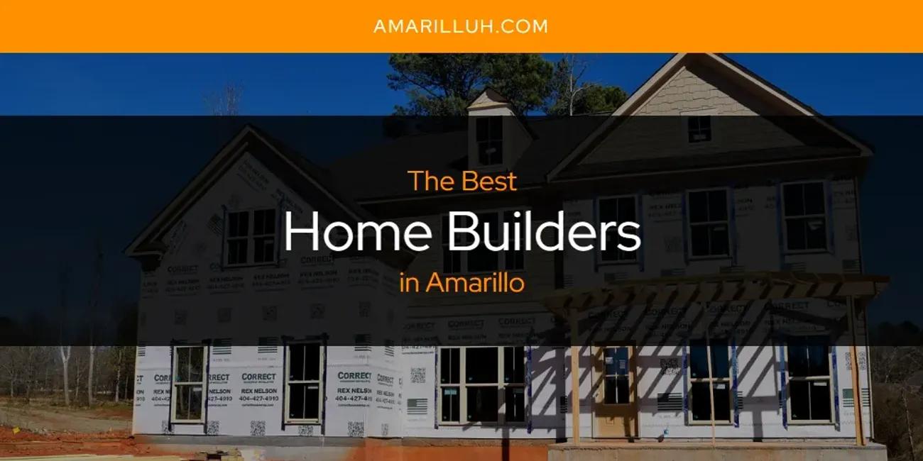 The Absolute Best Home Builders in Amarillo  [Updated 2024]