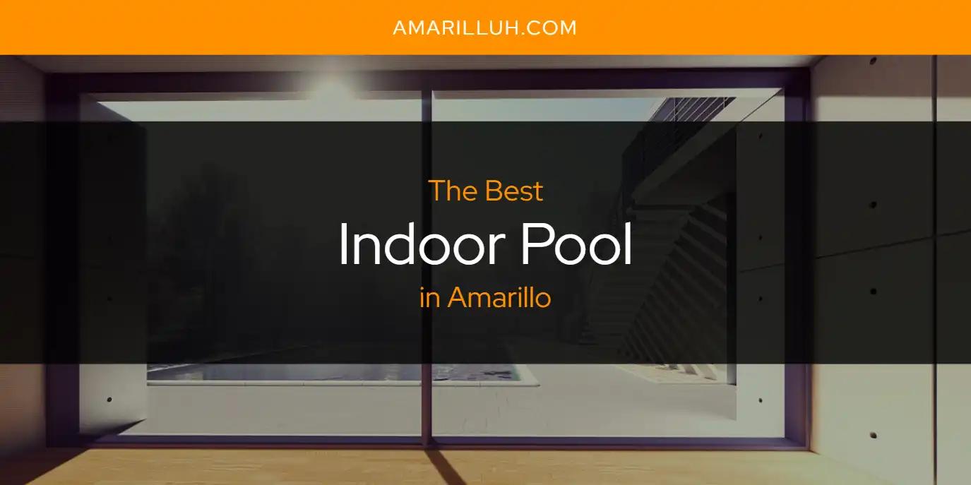 The Absolute Best Indoor Pool in Amarillo  [Updated 2024]