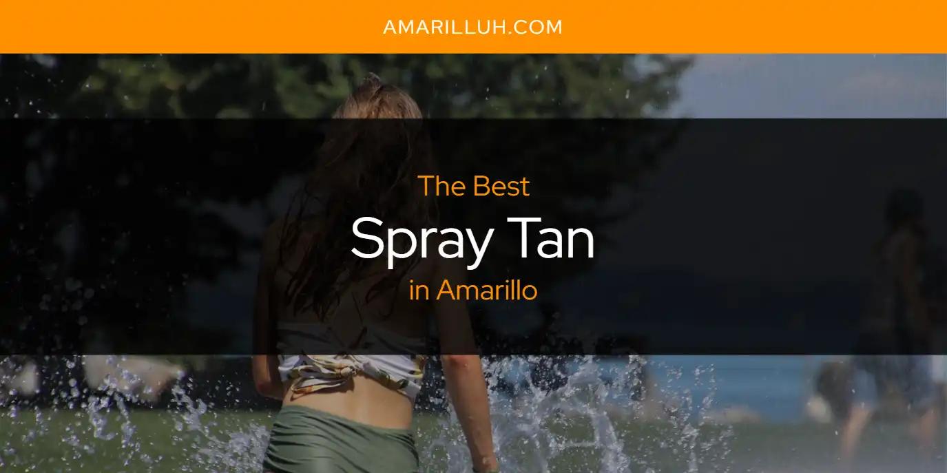 The Absolute Best Spray Tan in Amarillo  [Updated 2024]