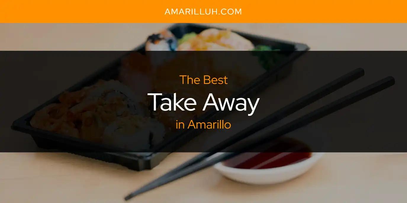 The Absolute Best Take Away in Amarillo  [Updated 2024]