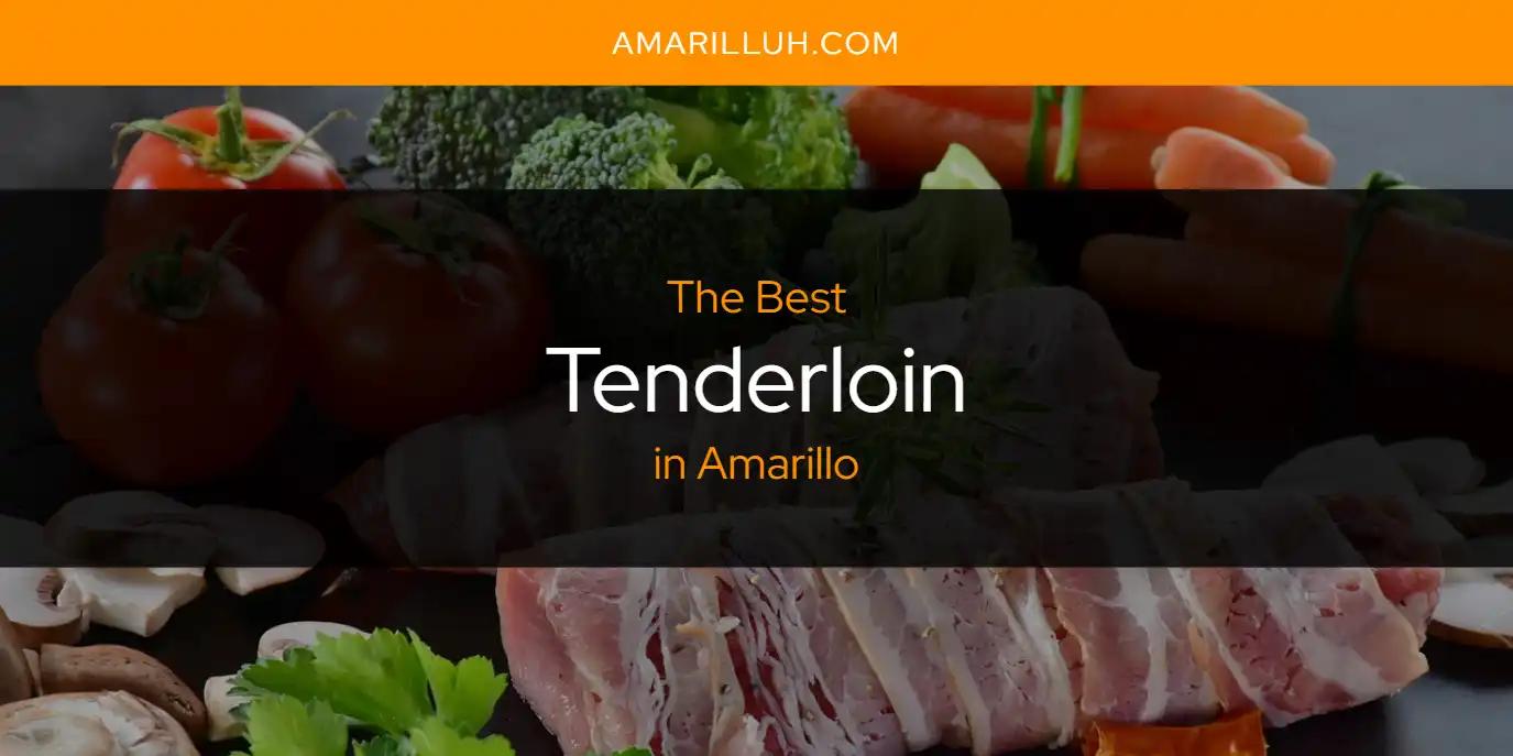 The Absolute Best Tenderloin in Amarillo  [Updated 2024]