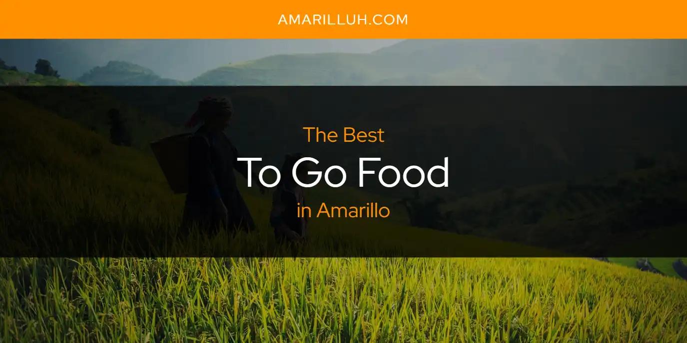 The Absolute Best to Go Food in Amarillo  [Updated 2024]