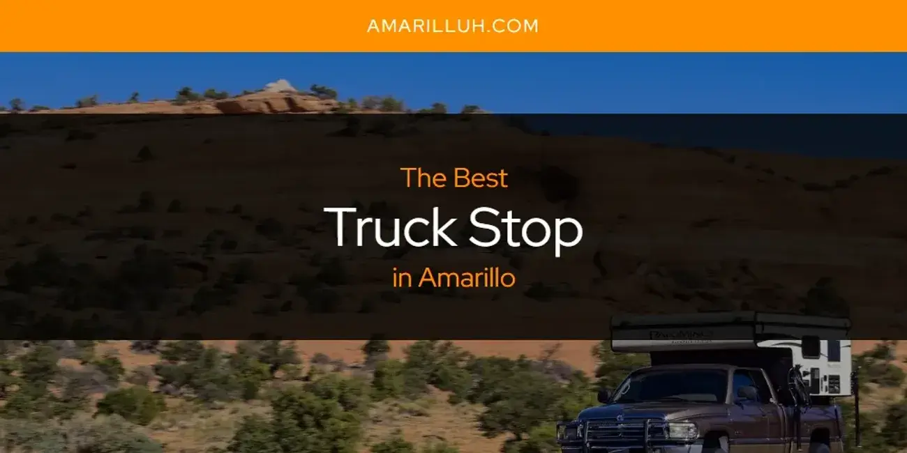 Amarillo's Best Truck Stop [Updated 2024]