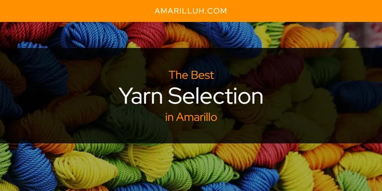 The Absolute Best Yarn Selection in Amarillo  [Updated 2024]