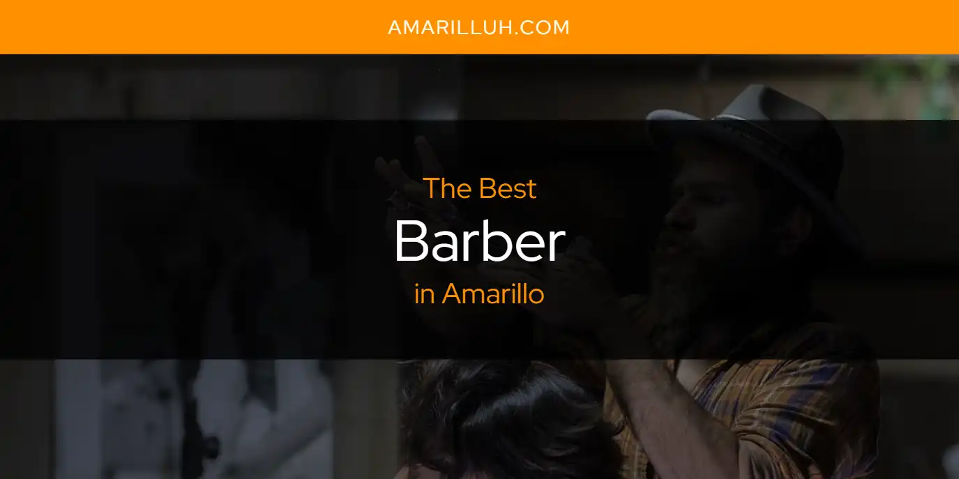 The Absolute Best Barber in Amarillo  [Updated 2025]