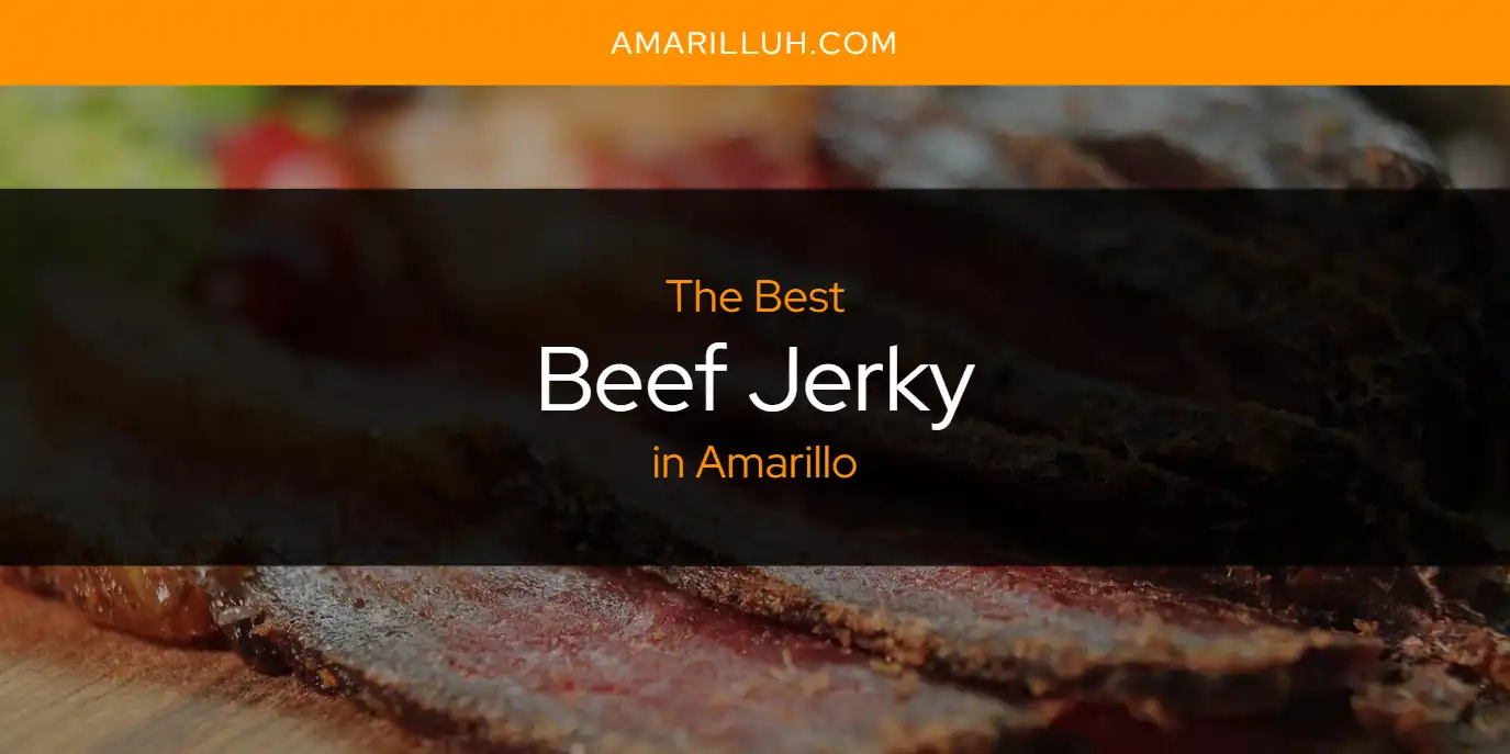 The Absolute Best Beef Jerky in Amarillo  [Updated 2025]