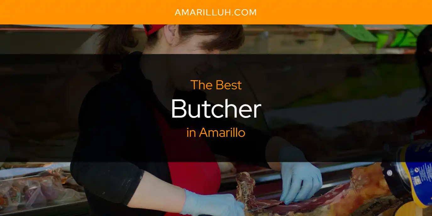 The Absolute Best Butcher in Amarillo  [Updated 2025]