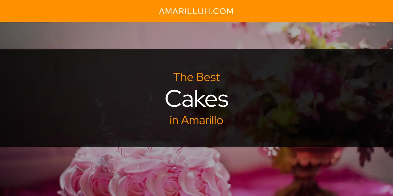 The Absolute Best Cakes in Amarillo  [Updated 2025]