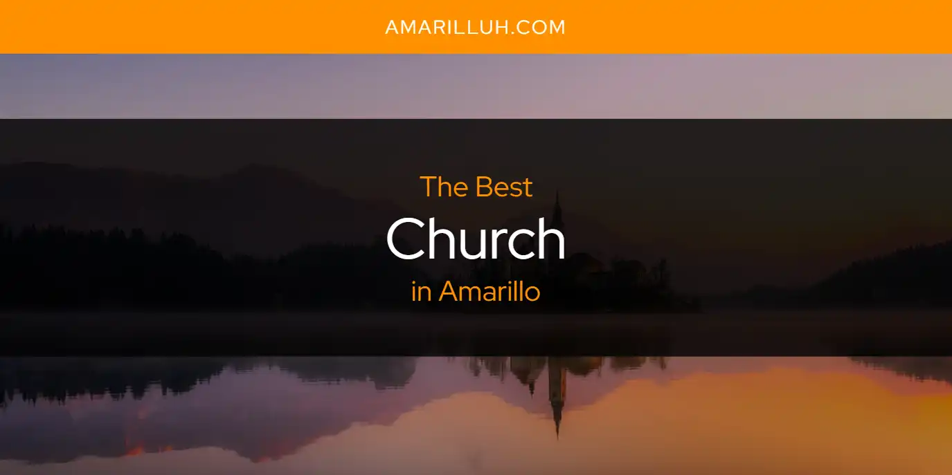 The Absolute Best Church in Amarillo  [Updated 2025]