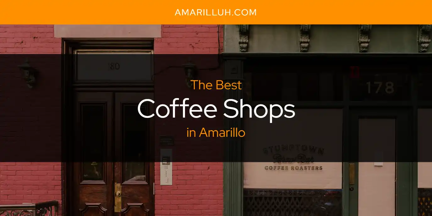 The Absolute Best Coffee Shops in Amarillo  [Updated 2025]