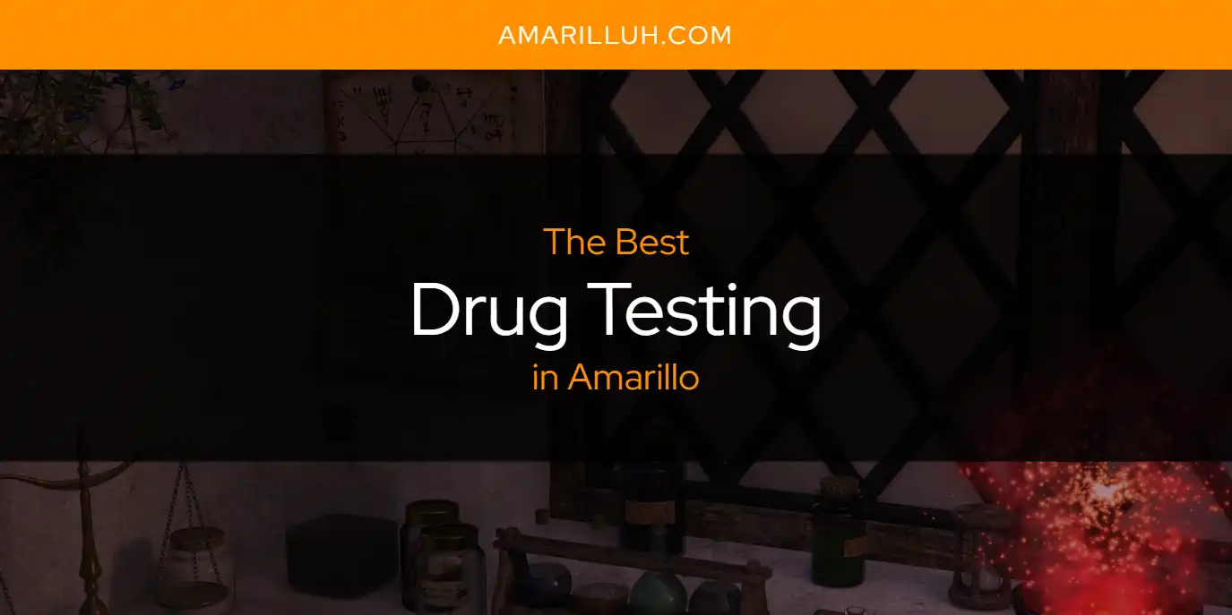 The Absolute Best Drug Testing in Amarillo  [Updated 2025]