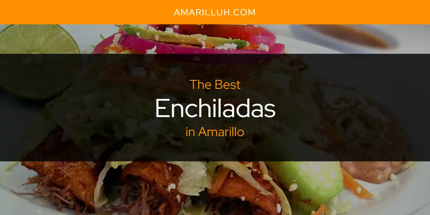 The Absolute Best Enchiladas in Amarillo  [Updated 2025]
