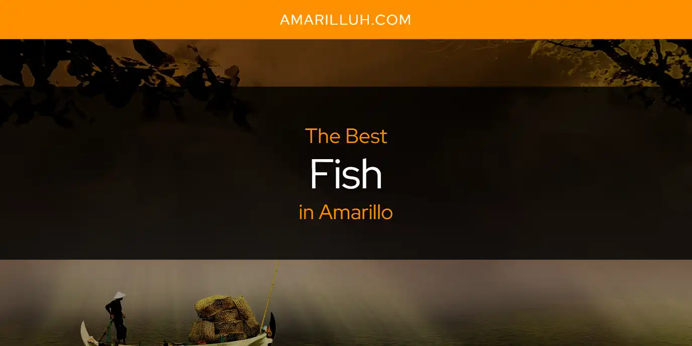 The Absolute Best Fish in Amarillo  [Updated 2025]
