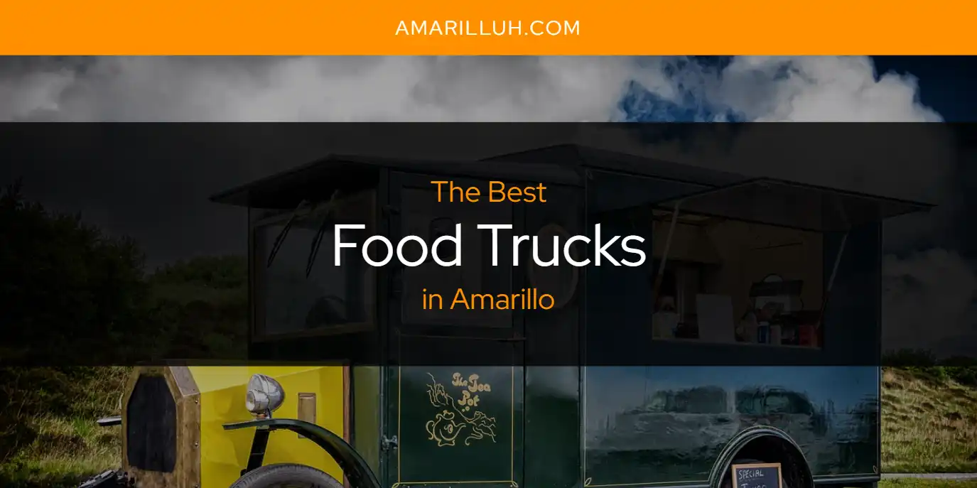 Food Trucks Amarillo: A Culinary Adventure in the Panhandle