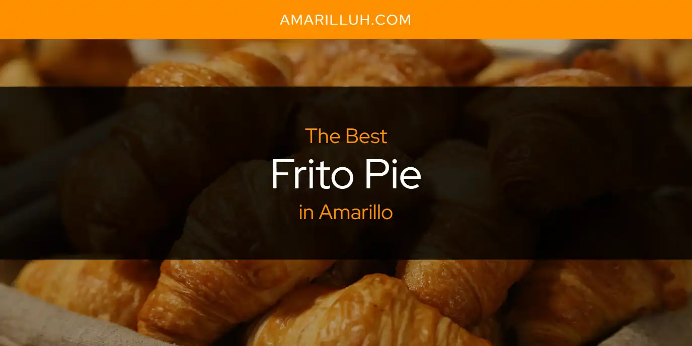 The Absolute Best Frito Pie in Amarillo  [Updated 2025]