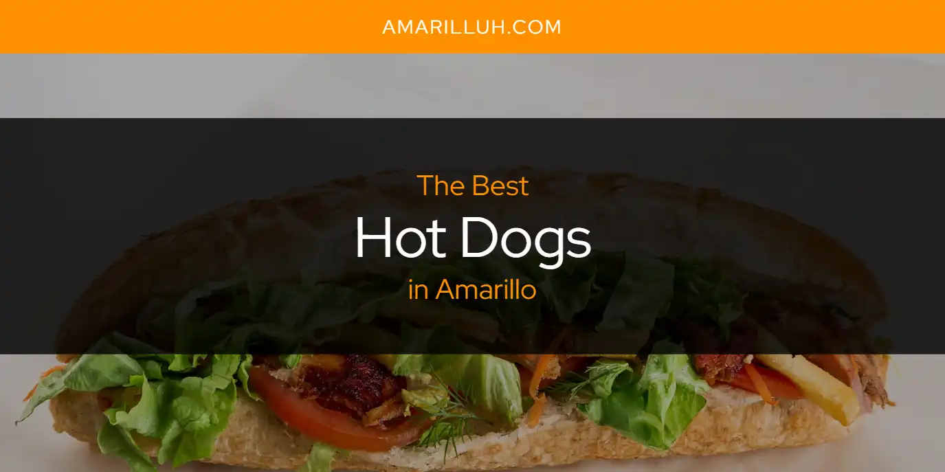 The Absolute Best Hot Dogs in Amarillo  [Updated 2025]