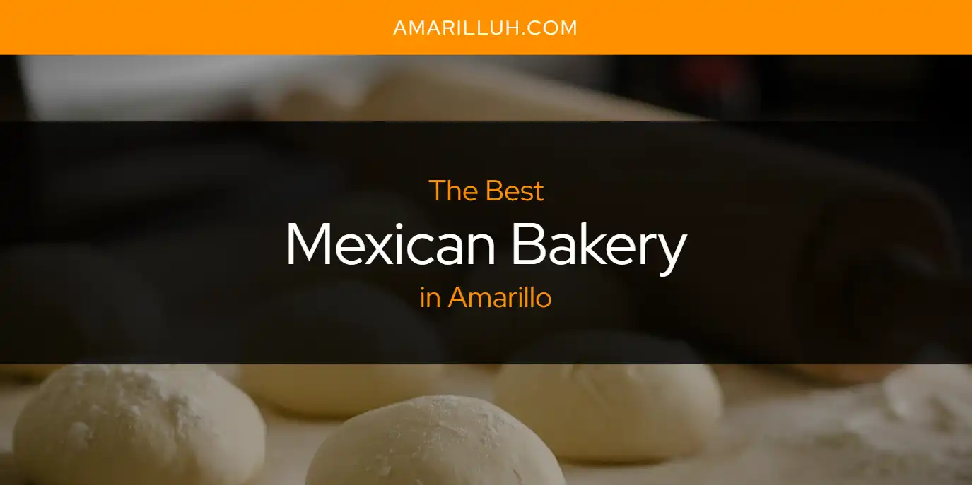 The Absolute Best Mexican Bakery in Amarillo  [Updated 2025]