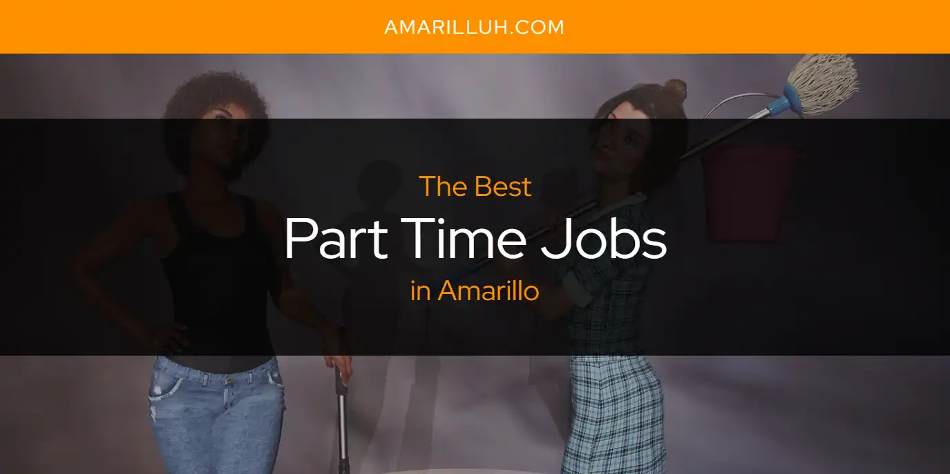 The Absolute Best Part Time Jobs in Amarillo  [Updated 2025]