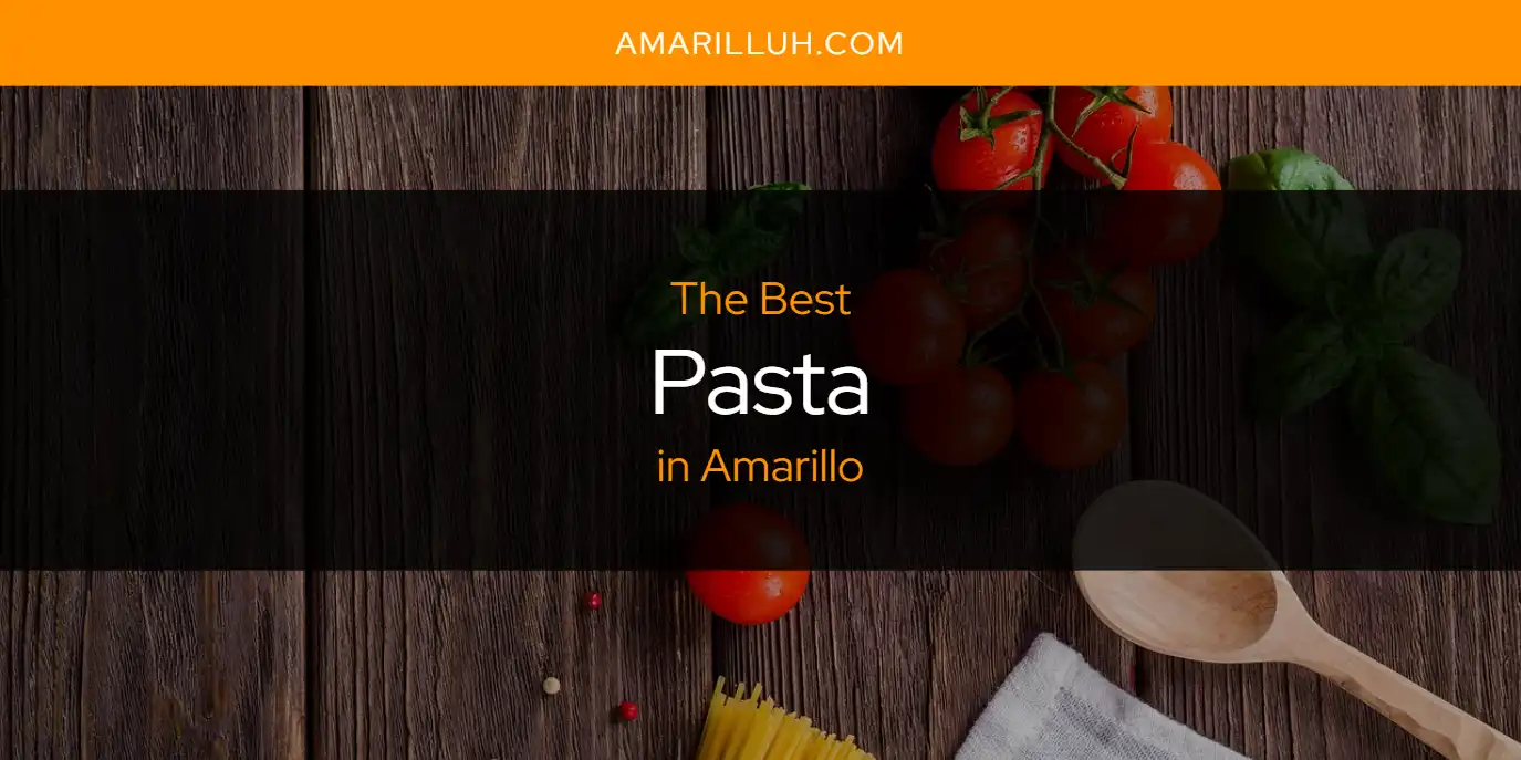 The Absolute Best Pasta in Amarillo  [Updated 2025]