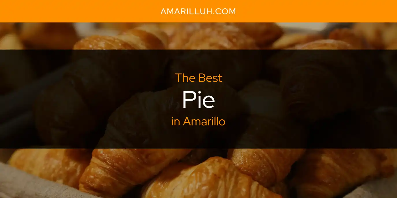 The Absolute Best Pie in Amarillo  [Updated 2025]