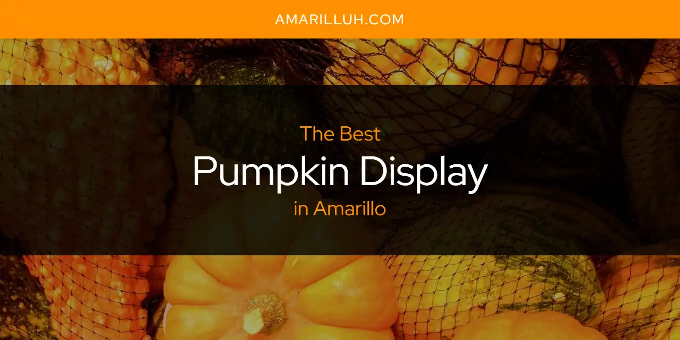 The Absolute Best Pumpkin Display in Amarillo  [Updated 2025]