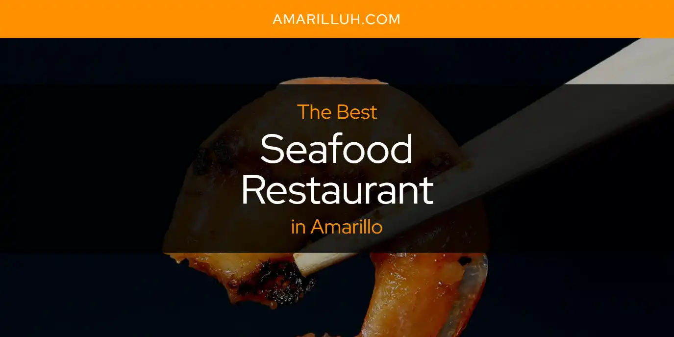 The Absolute Best Seafood Restaurant in Amarillo [Updated 2024] - Amarilluh