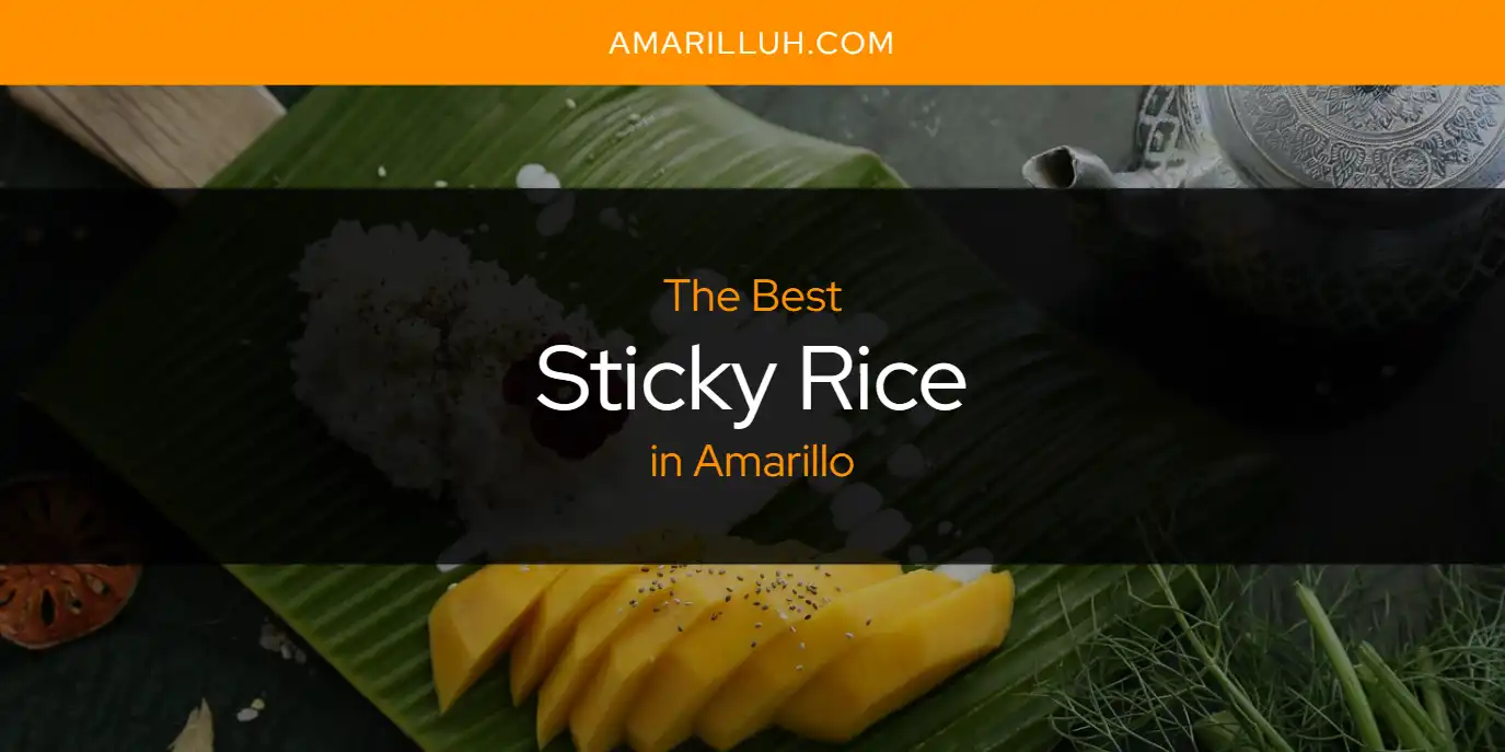 The Absolute Best Sticky Rice in Amarillo  [Updated 2025]